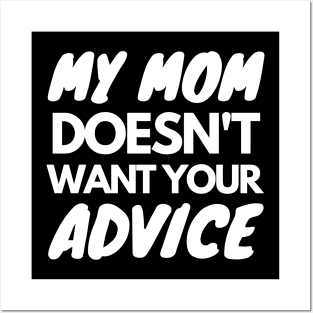 My Mom Doesn't Want Your Advice Posters and Art